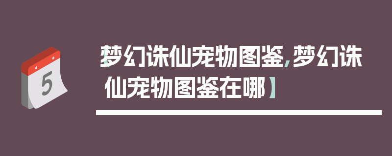 【梦幻诛仙宠物图鉴,梦幻诛仙宠物图鉴在哪】