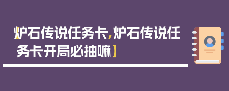 【炉石传说任务卡,炉石传说任务卡开局必抽嘛】