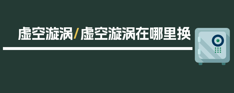 虚空漩涡/虚空漩涡在哪里换