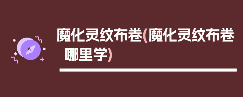 魔化灵纹布卷(魔化灵纹布卷哪里学)