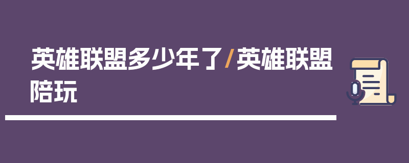 英雄联盟多少年了/英雄联盟陪玩