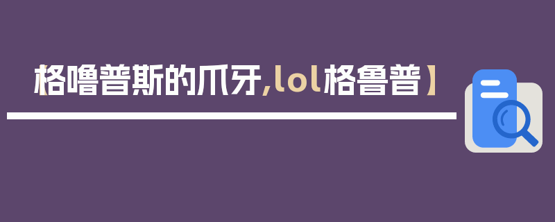 【格噜普斯的爪牙,lol格鲁普】