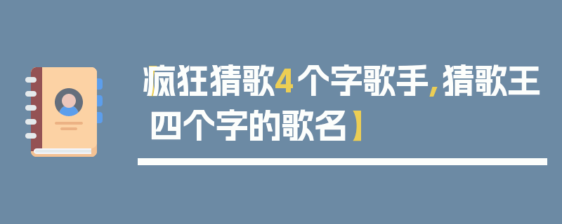 【疯狂猜歌4个字歌手,猜歌王四个字的歌名】