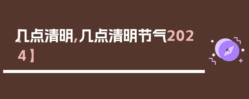 【几点清明,几点清明节气2024】