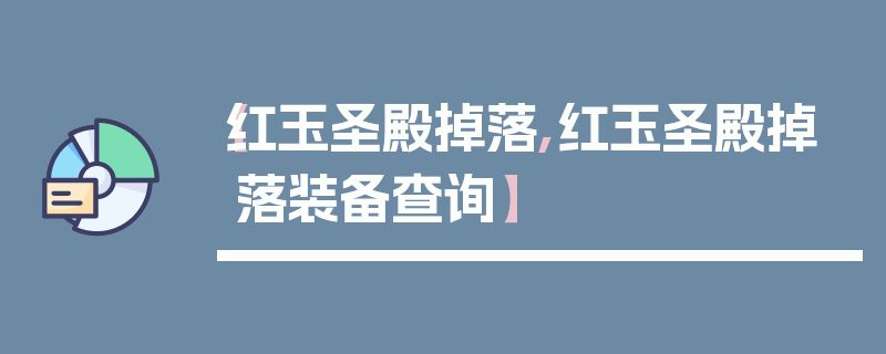 【红玉圣殿掉落,红玉圣殿掉落装备查询】