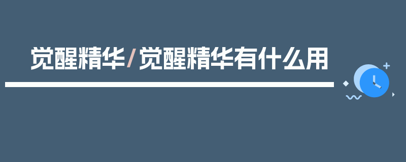 觉醒精华/觉醒精华有什么用