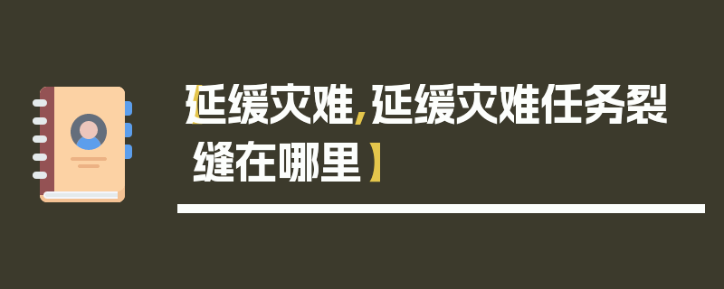 【延缓灾难,延缓灾难任务裂缝在哪里】