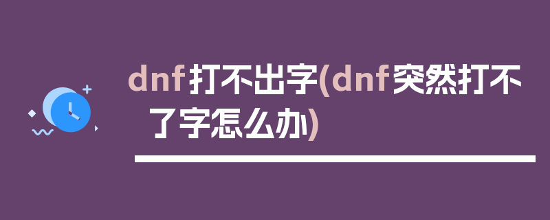 dnf打不出字(dnf突然打不了字怎么办)