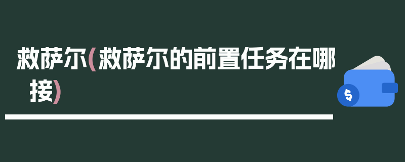 救萨尔(救萨尔的前置任务在哪接)