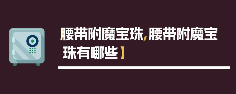 【腰带附魔宝珠,腰带附魔宝珠有哪些】