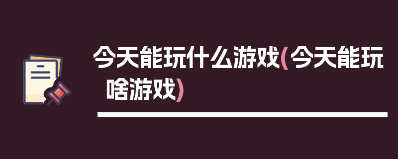 今天能玩什么游戏(今天能玩啥游戏)