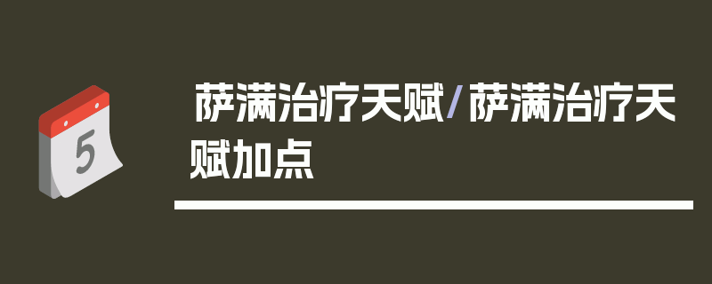 萨满治疗天赋/萨满治疗天赋加点