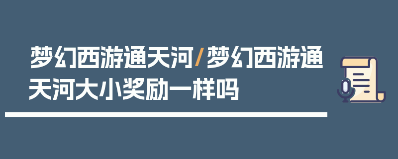 梦幻西游通天河/梦幻西游通天河大小奖励一样吗