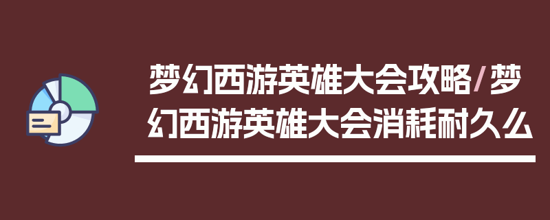 梦幻西游英雄大会攻略/梦幻西游英雄大会消耗耐久么