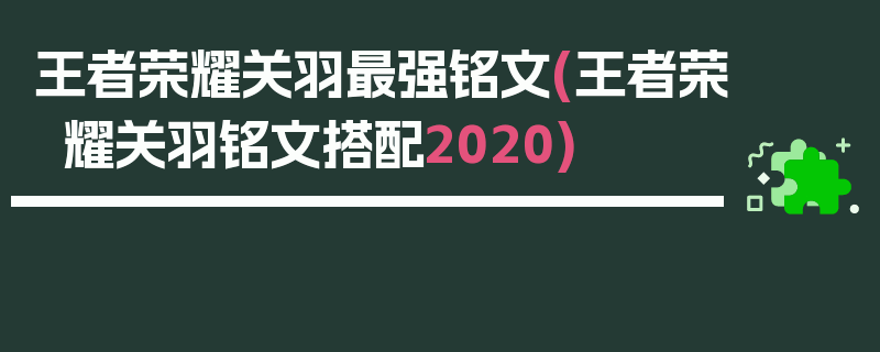 王者荣耀关羽最强铭文(王者荣耀关羽铭文搭配2020)