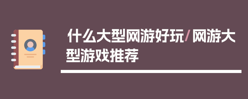 什么大型网游好玩/网游大型游戏推荐