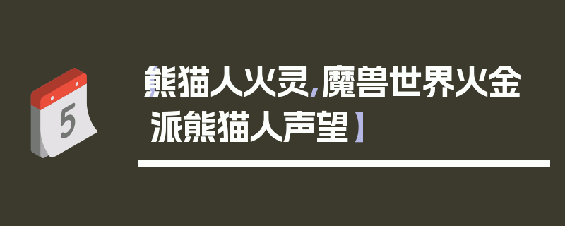 【熊猫人火灵,魔兽世界火金派熊猫人声望】