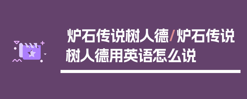 炉石传说树人德/炉石传说树人德用英语怎么说