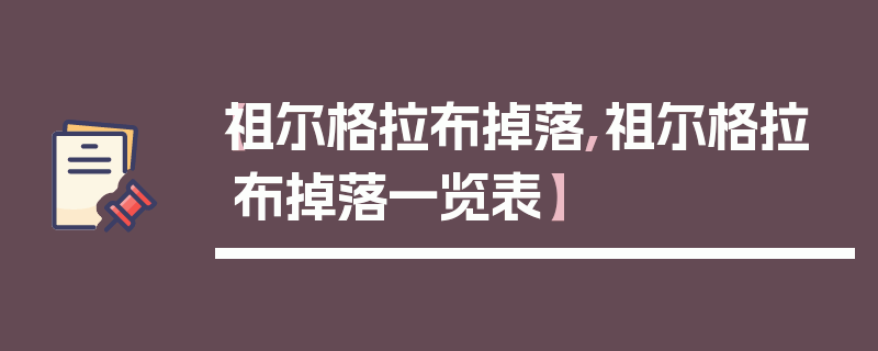 【祖尔格拉布掉落,祖尔格拉布掉落一览表】