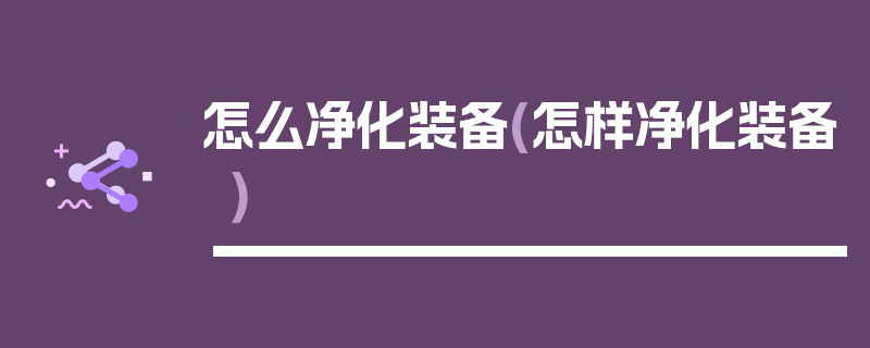 怎么净化装备(怎样净化装备)