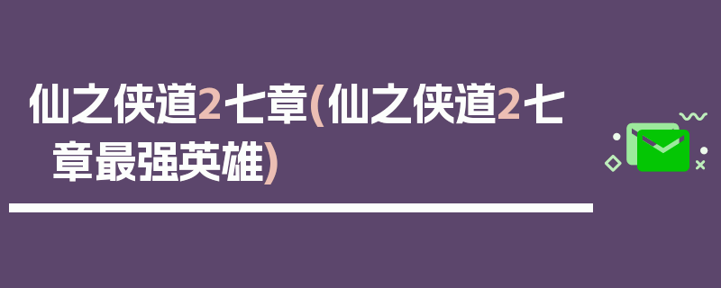 仙之侠道2七章(仙之侠道2七章最强英雄)