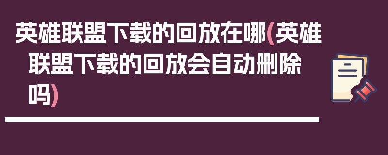 英雄联盟下载的回放在哪(英雄联盟下载的回放会自动删除吗)