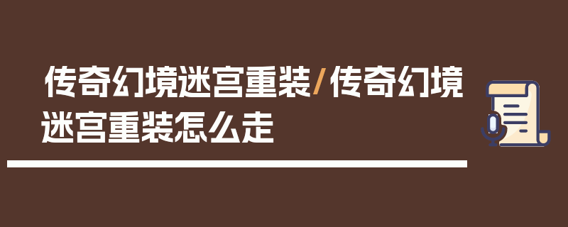 传奇幻境迷宫重装/传奇幻境迷宫重装怎么走