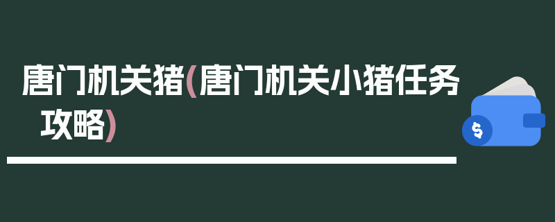 唐门机关猪(唐门机关小猪任务攻略)