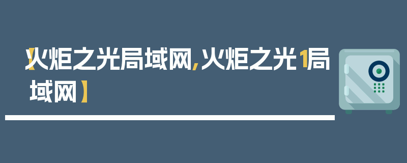 【火炬之光局域网,火炬之光1局域网】