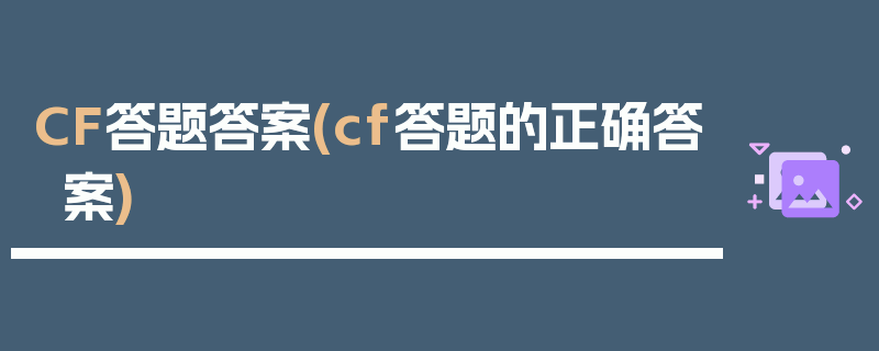 CF答题答案(cf答题的正确答案)