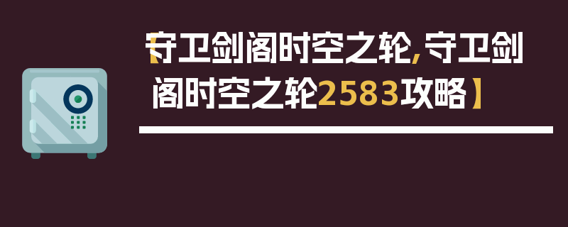 【守卫剑阁时空之轮,守卫剑阁时空之轮2583攻略】