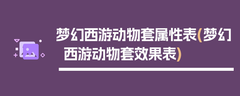 梦幻西游动物套属性表(梦幻西游动物套效果表)