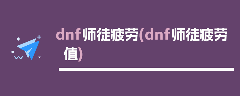 dnf师徒疲劳(dnf师徒疲劳值)