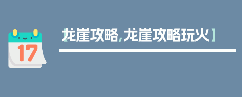 【龙崖攻略,龙崖攻略玩火】