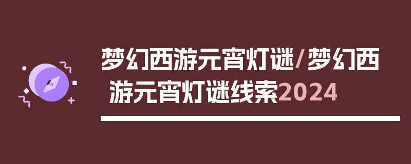 梦幻西游元宵灯谜/梦幻西游元宵灯谜线索2024