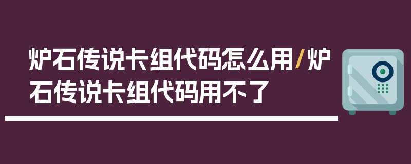 炉石传说卡组代码怎么用/炉石传说卡组代码用不了