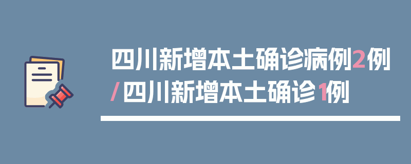 四川新增本土确诊病例2例/四川新增本土确诊1例