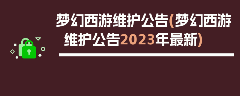 梦幻西游维护公告(梦幻西游维护公告2023年最新)