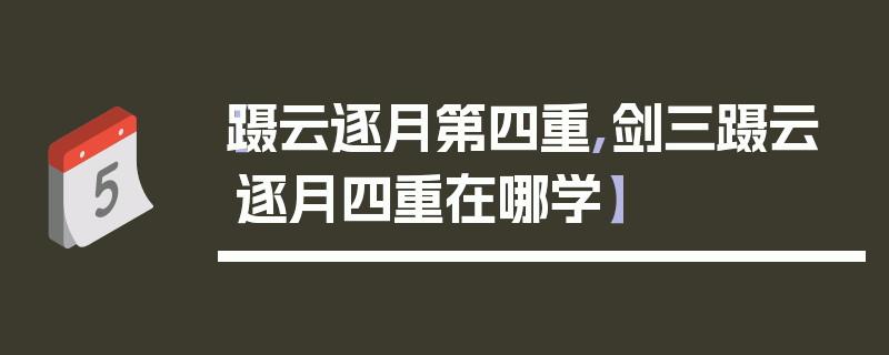 【蹑云逐月第四重,剑三蹑云逐月四重在哪学】