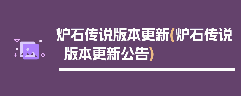 炉石传说版本更新(炉石传说版本更新公告)