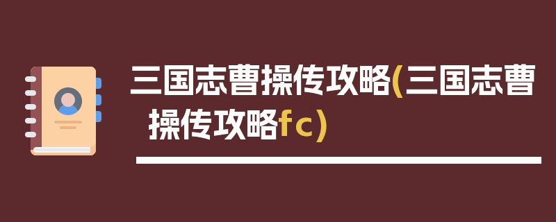 三国志曹操传攻略(三国志曹操传攻略fc)