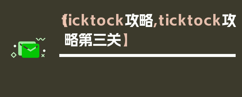 【ticktock攻略,ticktock攻略第三关】