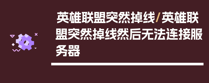 英雄联盟突然掉线/英雄联盟突然掉线然后无法连接服务器