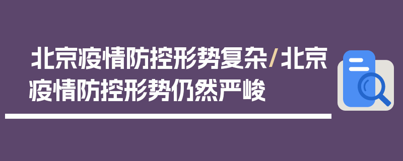 北京疫情防控形势复杂/北京疫情防控形势仍然严峻