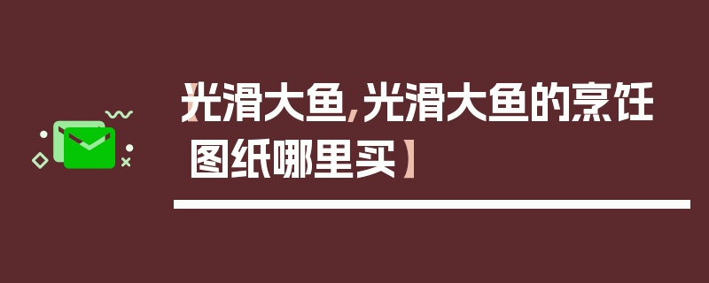 【光滑大鱼,光滑大鱼的烹饪图纸哪里买】