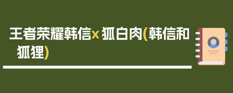 王者荣耀韩信x狐白肉(韩信和狐狸)