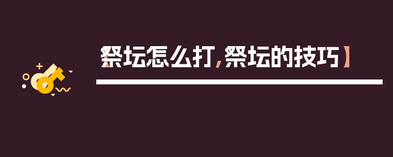 【祭坛怎么打,祭坛的技巧】