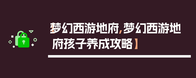 【梦幻西游地府,梦幻西游地府孩子养成攻略】