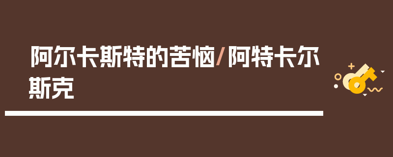 阿尔卡斯特的苦恼/阿特卡尔斯克