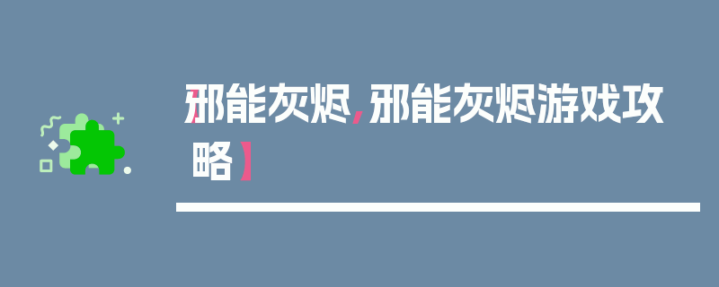 【邪能灰烬,邪能灰烬游戏攻略】